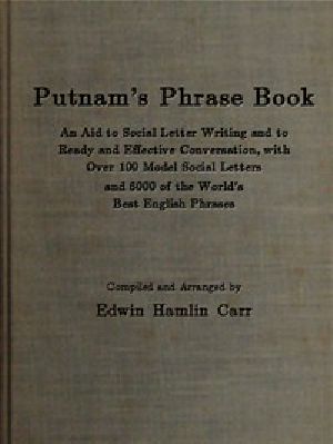 [Gutenberg 48441] • Putnam's Phrase Book / An Aid to Social Letter Writing and to Ready and Effective Conversation, with Over 100 Model Social Letters and 6000 of the World's Best English Phrases